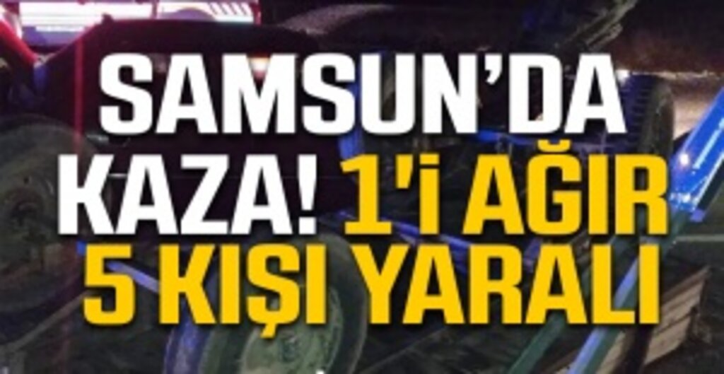 Samsun’da Kaza! 1'i ağır 5 kişi yaralı