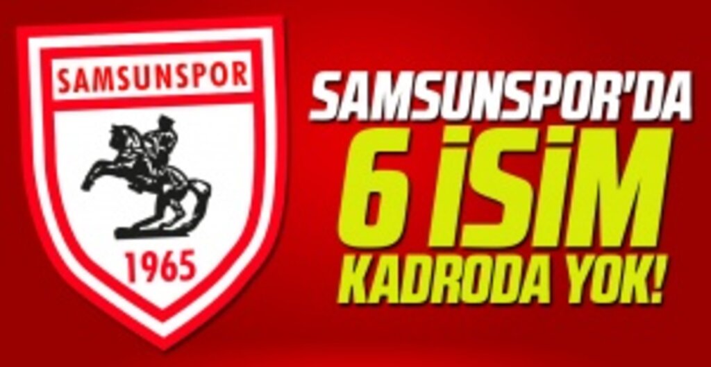 Samsunspor'da 6 İsim Kadroda Yok!