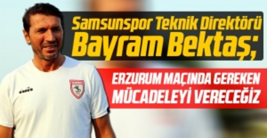 Samsunspor Teknik Direktörü Bayram Bektaş: