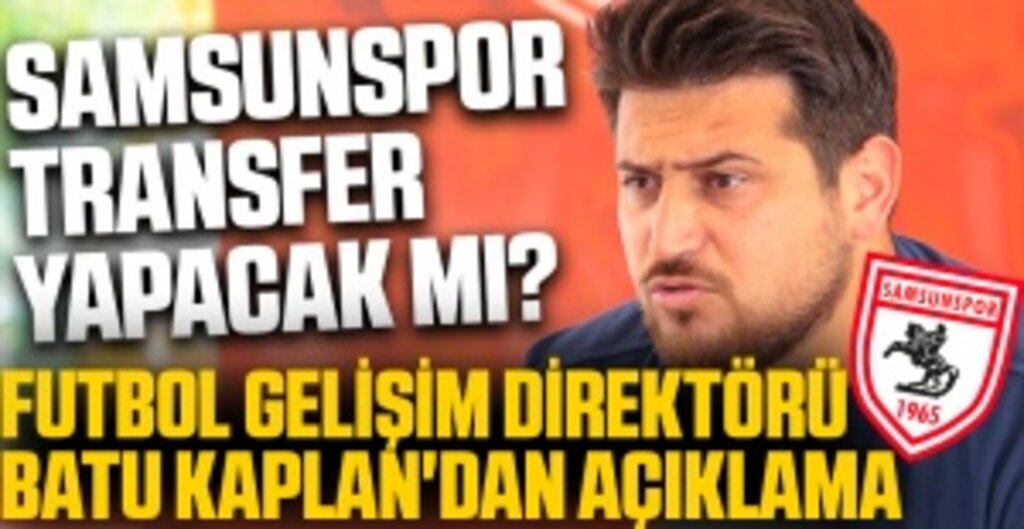Samsunspor’dan Transfer Açıklaması: Batu Kaplan Gidecek Oyuncuları ve Planları Açıkladı