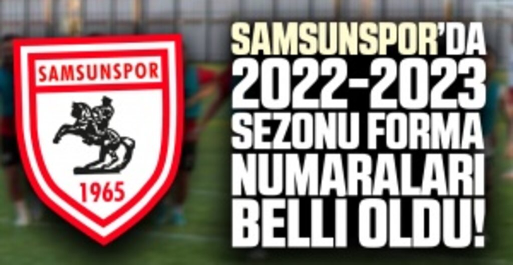 Samsunspor’da 2022-2023 Sezonu Forma Numaraları Belli Oldu