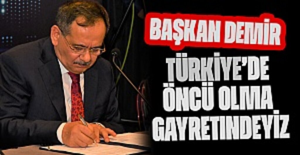 Başkan Demir: Türkiye’de öncü olma gayretindeyiz