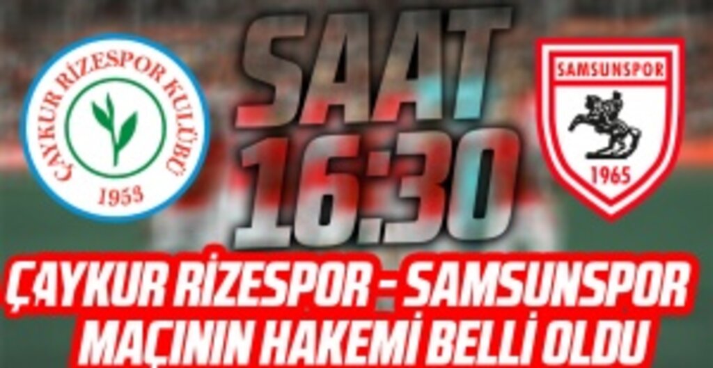 Çaykur Rizespor - Samsunspor maçının hakemi belli oldu