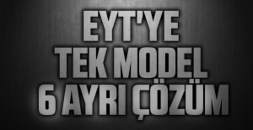 EYT'ye tek model 6 ayrı çözüm