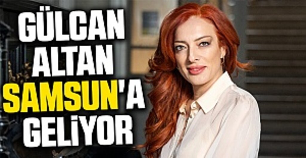 Gülcan Altan Samsun'a geliyor
