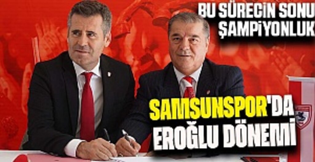 İmzalar atıldı! Samsunspor'da Hüseyin Eroğlu dönemi
