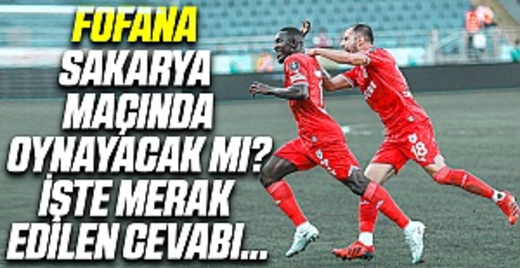 Morkye Fofana Sakarya maçında oynayacak mı? İşte merak edilen cevap...