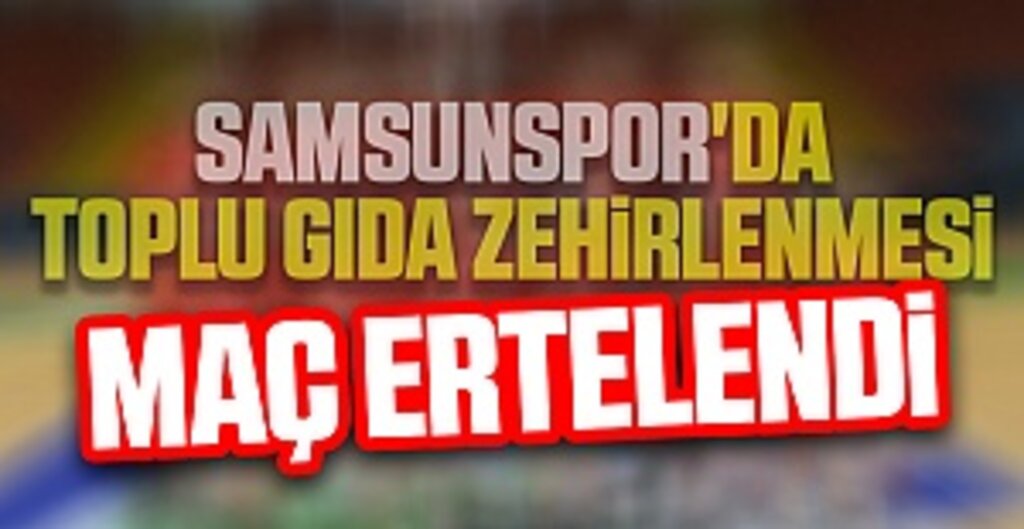 Samsunspor Basketbol'da gıda zehirlenmesi. Maç ertelendi