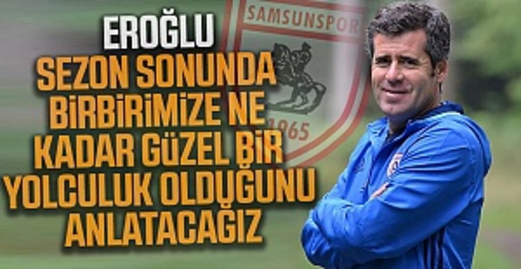 Samsunspor Teknik Direktörü Eroğlu'ndan ilk mesaj!
