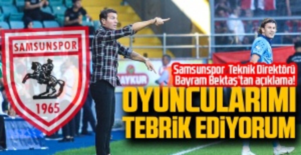 Samsunspor Teknik Direktörü Bayram Bektaş'tan Açıklama: Oyuncularımı tebrik ediyorum