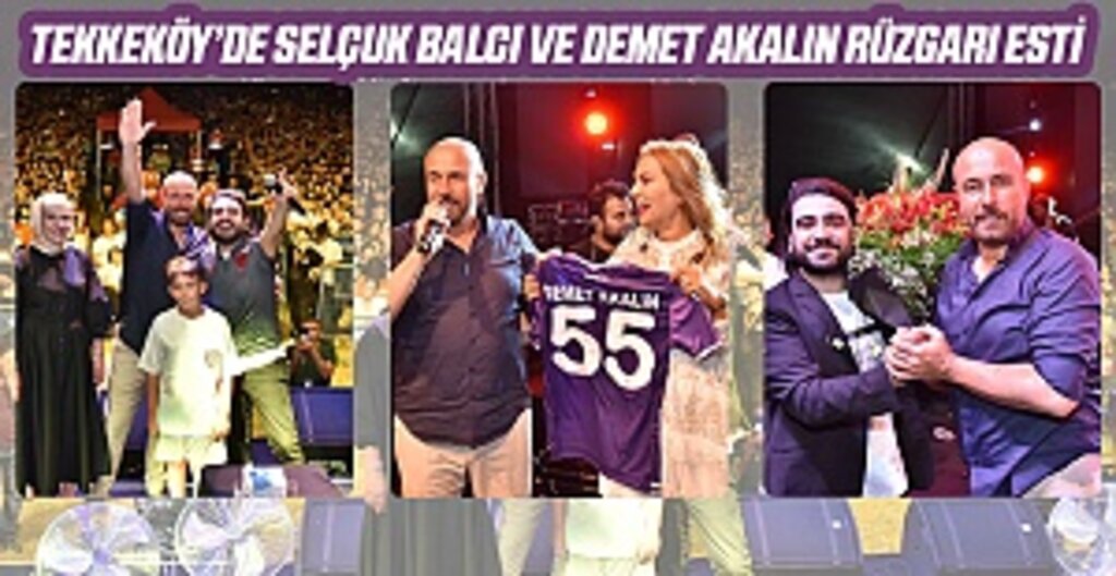 Tekkeköy’de Selçuk Balcı ve Demet Akalın rüzgarı esti