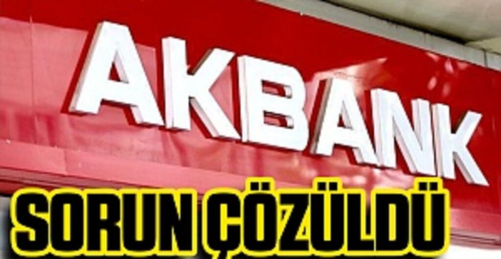 Akbank'tan 'teknik aksaklık' açıklaması! Teknik sorunlar çözümlendi