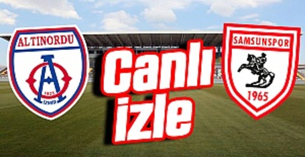 Altınordu - Samsunspor maçı canlı izle