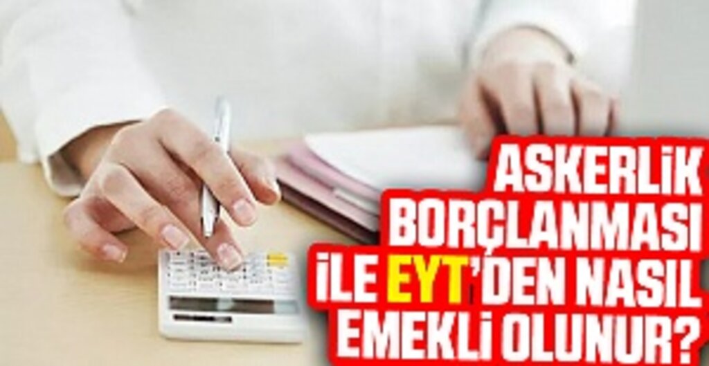 Askerlik borçlanması ile EYT’den nasıl emekli olunur?