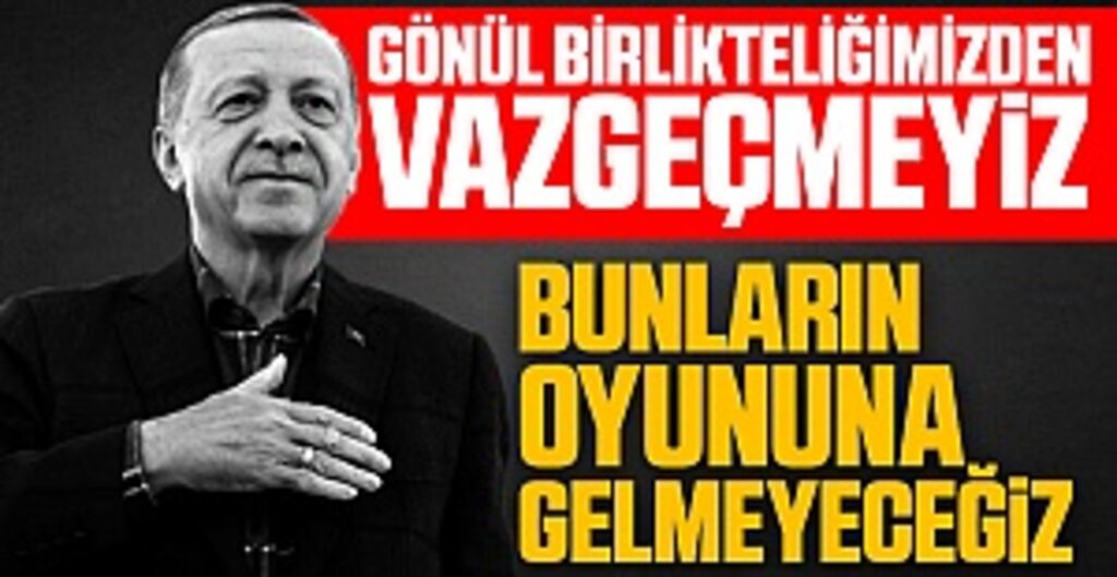 Cumhurbaşkanı Erdoğan: Bizi Bölenlere Fırsat Vermeyeceğiz