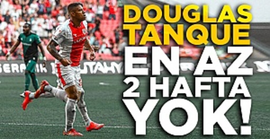 Douglas Tanque en az 2 hafta yok!