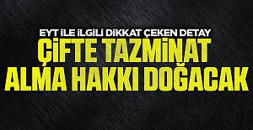 EYT'de son dakika! Yeni formül belli oldu, çifte tazminat alma hakkı doğacak