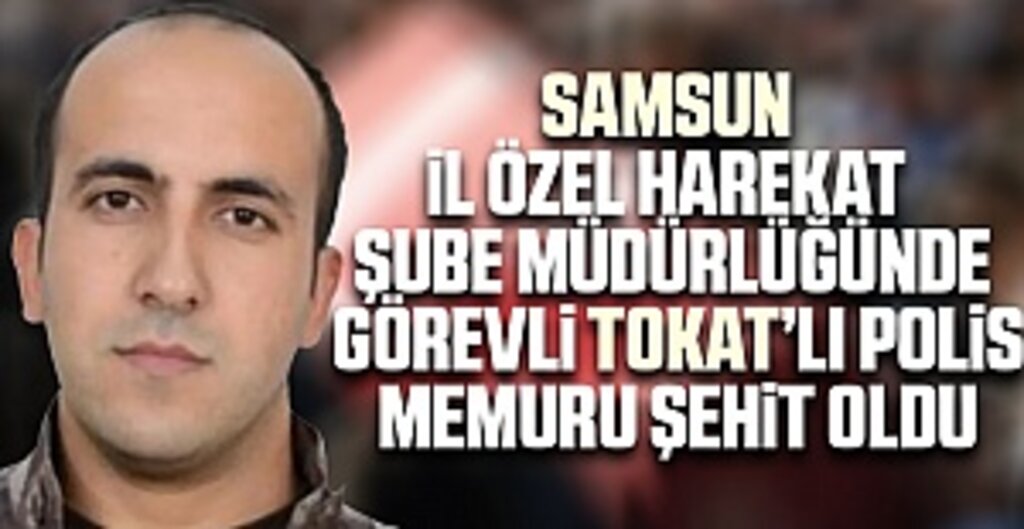 Fırat Kalkanı bölgesinde Tokat'lı Özel Harekat Polisi Mustafa Çalışgan şehit oldu