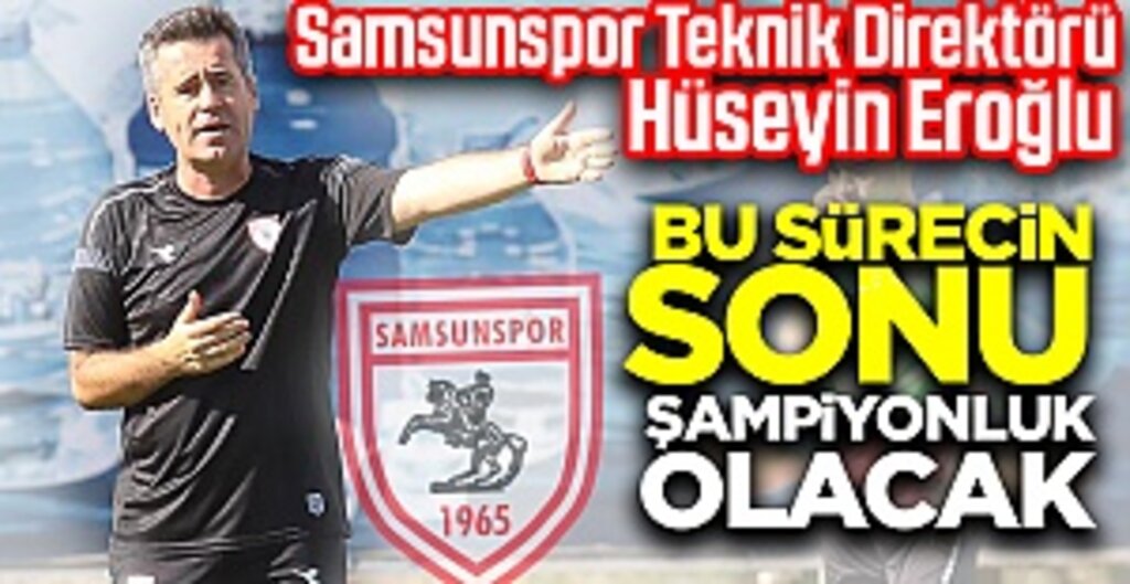 Hüseyin Eroğlu: Bu sürecin sonu şampiyonluk olacak