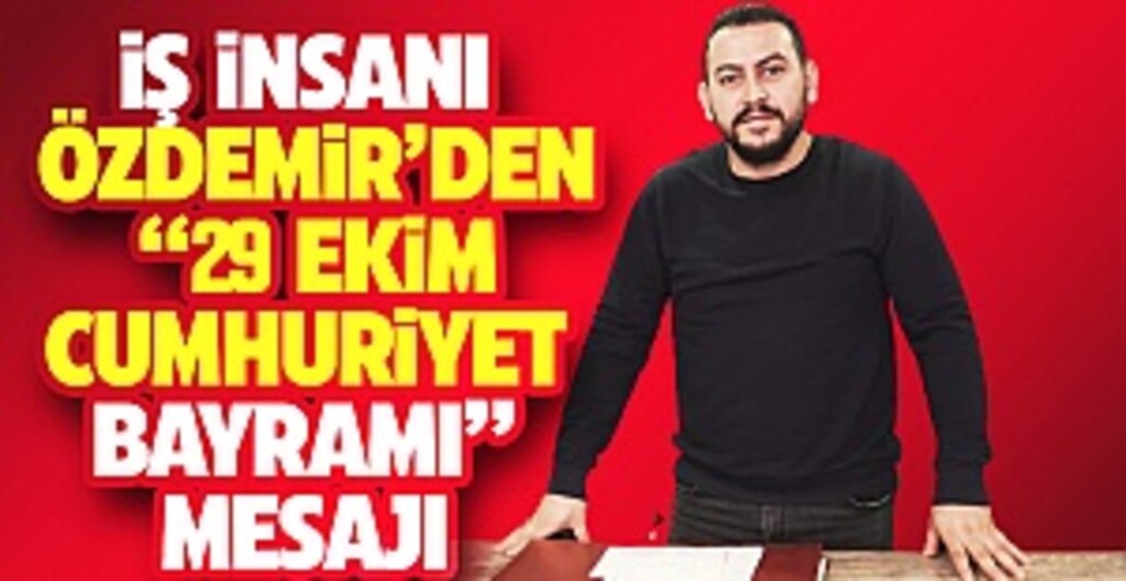 İş insanı Özdemir’den “29 Ekim Cumhuriyet Bayramı” Mesajı