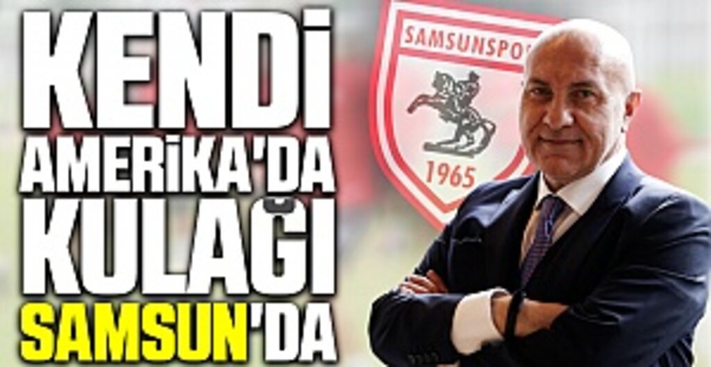 Kendi Amerika'da Kulağı Samsun'da