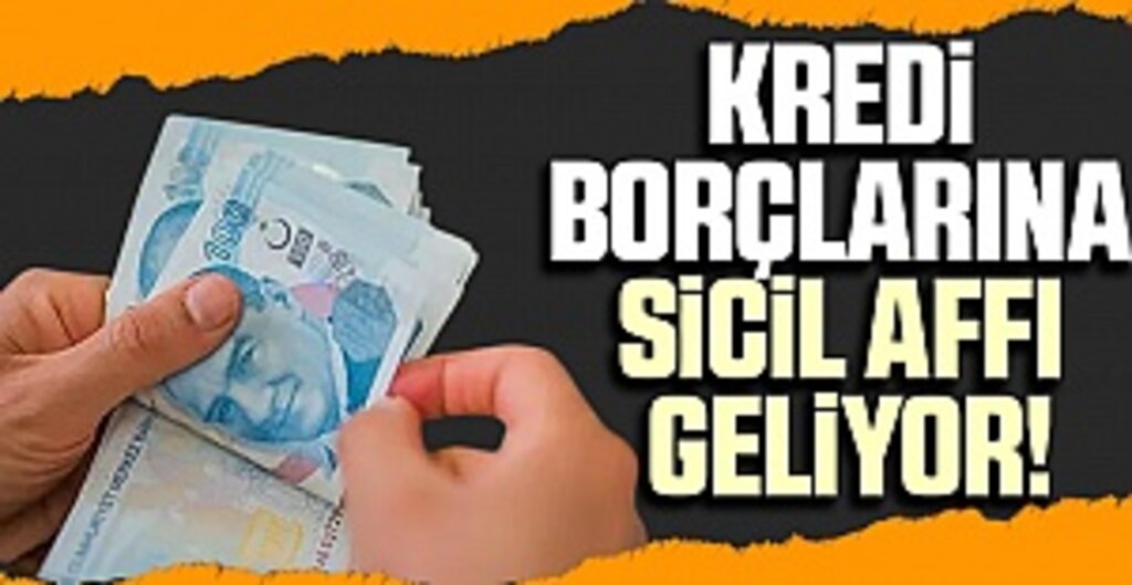 Kredi borçlarına sicil affı geliyor!