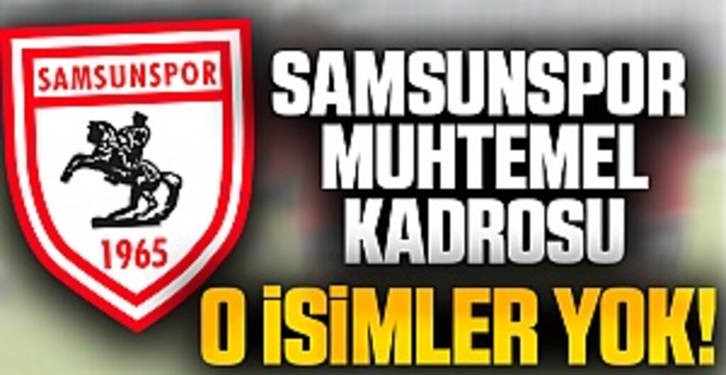 O isimler yok! İşte Samsunspor muhtemel kadrosu