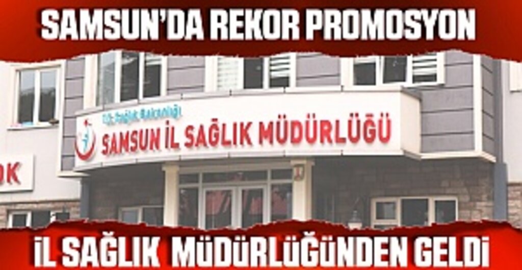 Samsun'da rekor promosyon İl Sağlık Müdürlüğü'nden Geldi