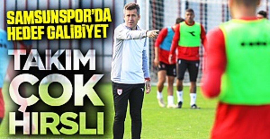 Samsunspor'da Hedef Galibiyet! Takım Çok Hırslı