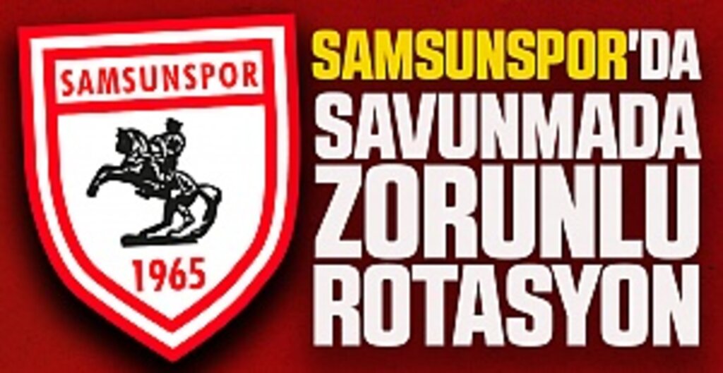 Samsunspor'da savunmada zorunlu rotasyon