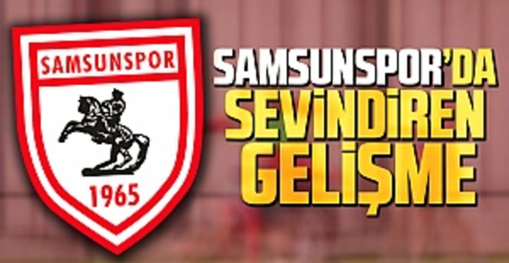 Samsunspor'da Sevindiren Gelişme