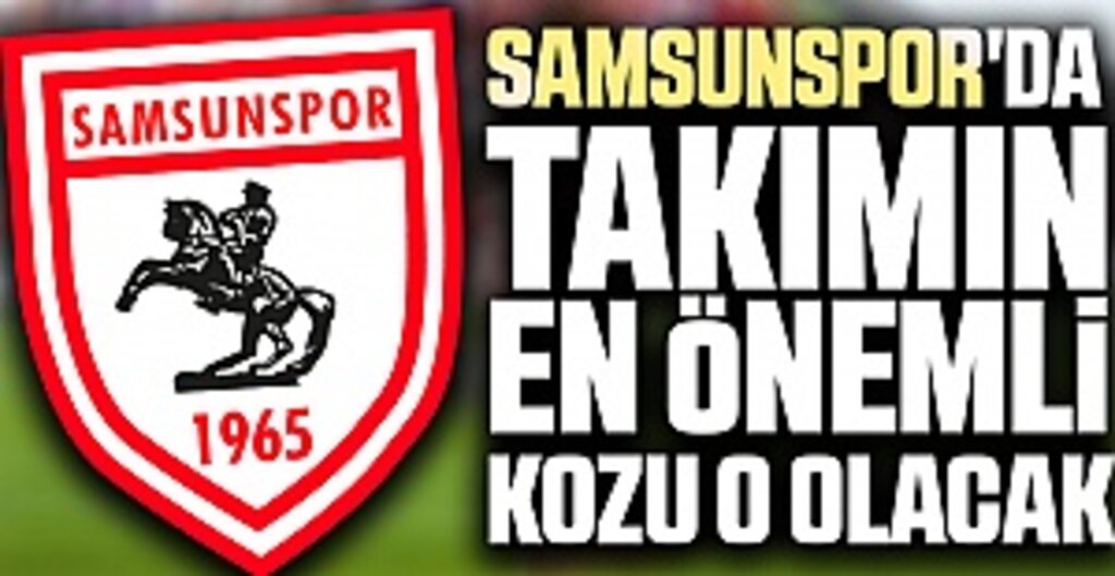 Samsunspor'da takımın En önemli kozu o olacak
