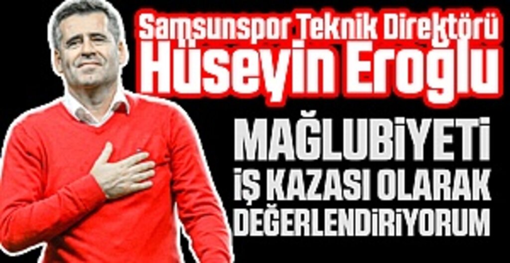 Hüseyin Eroğlu: Mağlubiyeti İş Kazası Olarak Değerlendiriyorum