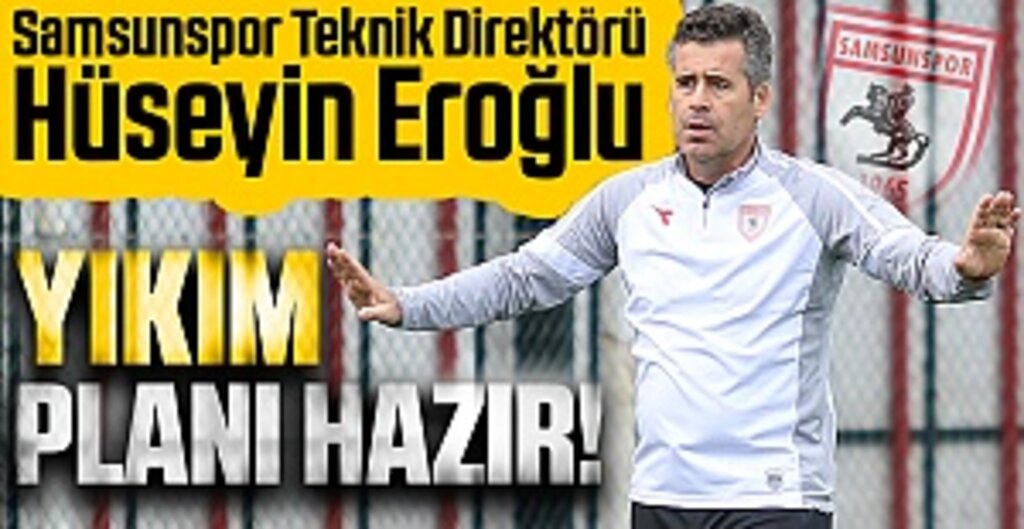 Samsunspor Teknik Direktörü Hüseyin Eroğlu; Yıkım planı hazır!