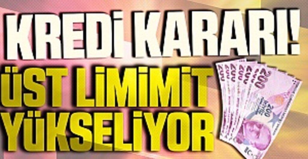 Son dakika kredi kararı! Üst limit yükseliyor