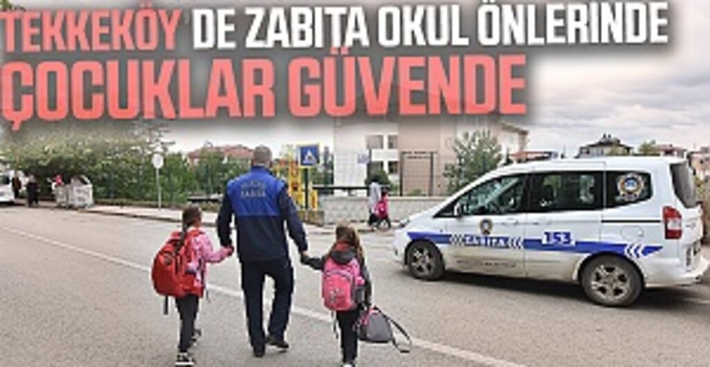 Tekkeköy’de zabıta okul önlerinde çocuklar güvende