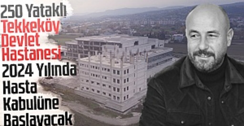 250 Yataklı Tekkeköy Devlet Hastanesi 2024 Yılında Hasta Kabulüne Başlayacak