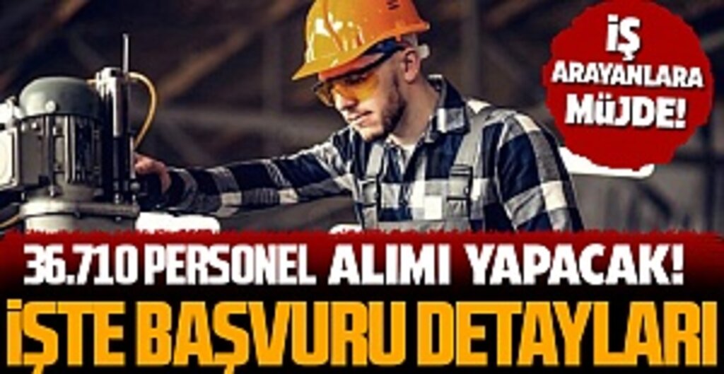 36.710 işçi alımı yapacak! İşte başvuru detayları...