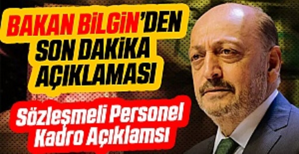 Bakan Bilgin’den Son Dakika Açıklama: Sözleşmeli Personele Kadro...