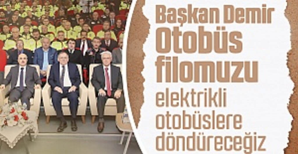 Başkan Demir: Otobüs filomuzu elektrikli otobüslere döndüreceğiz