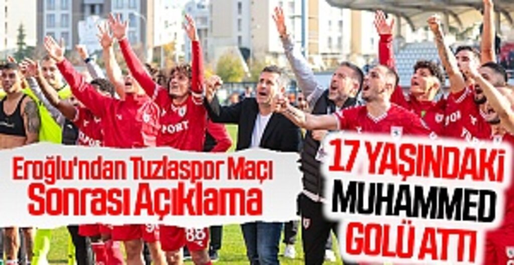 Eroğlu'ndan Tuzlaspor Maçı Sonrası Açıklama: 17 Yaşındaki Muhammed Golü Attı