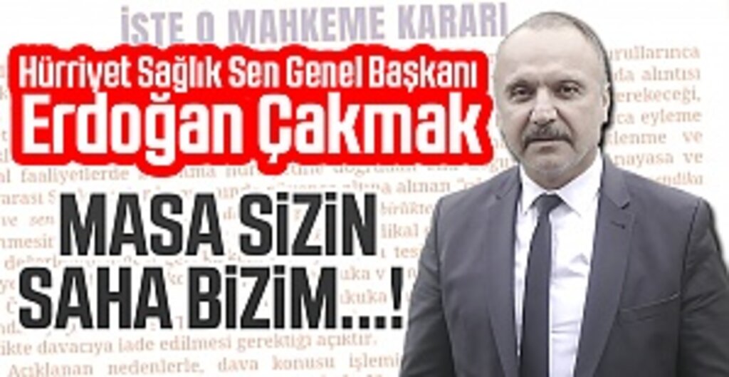 Hürriyet Sağlık Sen Genel Başkanı Erdoğan Çakmak: Masa Sizin Saha Bizim...!