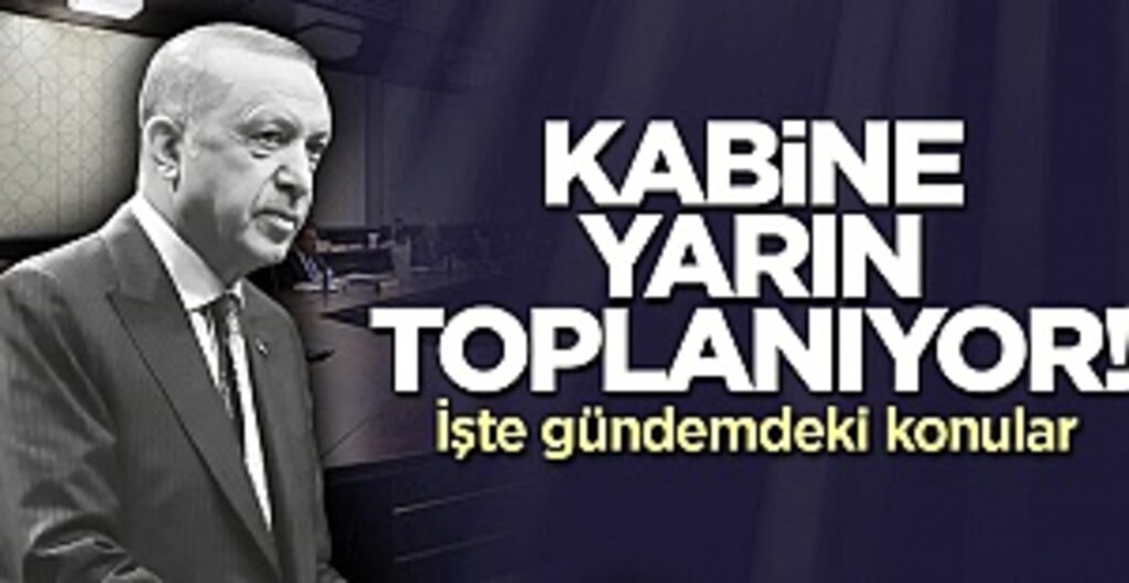 Kabine yarın toplanıyor! İşte gündemdeki konular