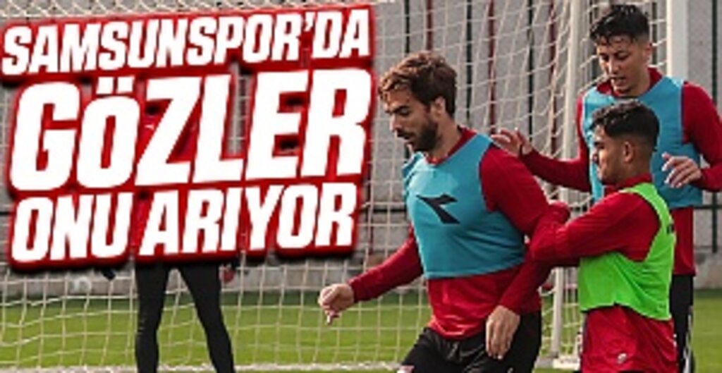 Samsunspor'da Gözler Onu Arıyor