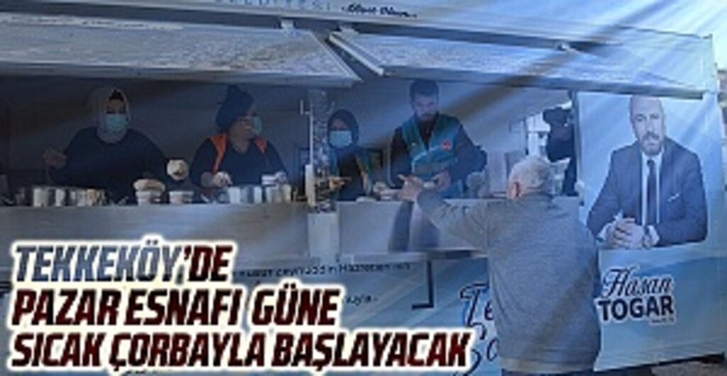 Tekkeköy’de pazar esnafı güne sıcak çorbayla başlayacak