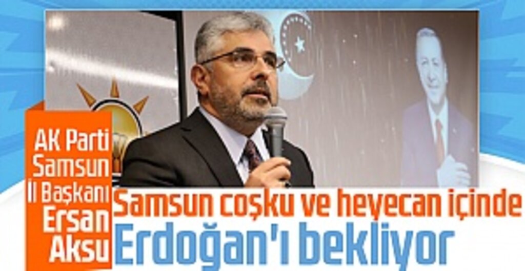 Başkan Aksu: Samsun Coşku Ve Heyecan İçinde Erdoğan'ı Bekliyor