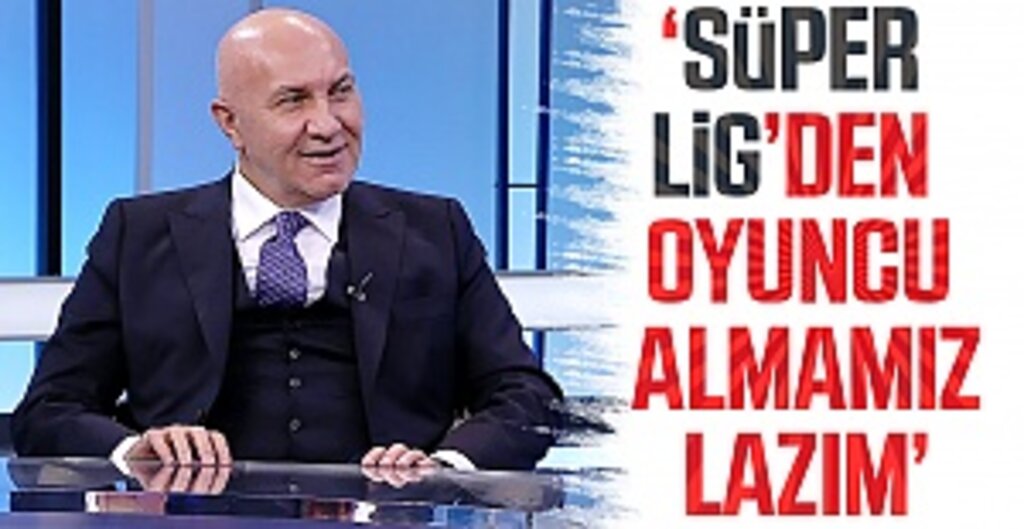 Başkan Yüksel Yıldırım ‘Süper Lig’den oyuncu almamız lazım’