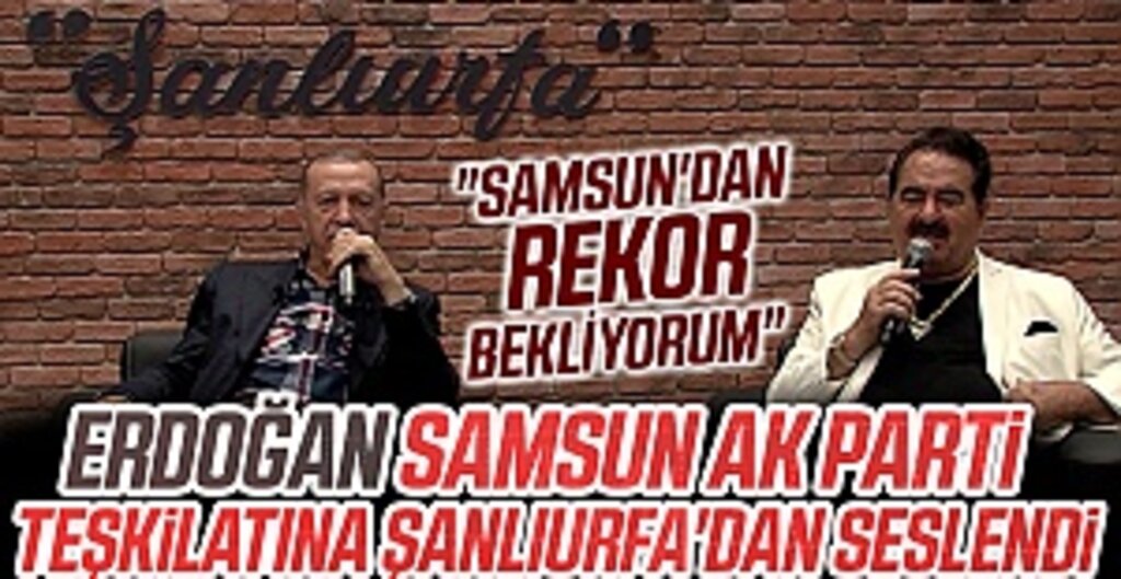 Cumhurbaşkanı Erdoğan Samsun Ak Parti Teşkilatına Şanlıurfa'dan Seslendi