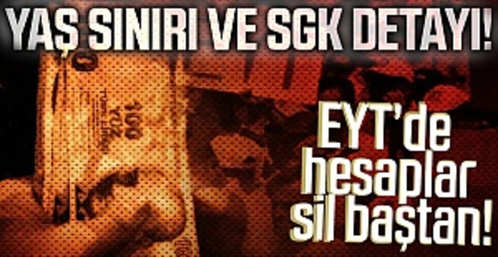 EYT'de yaş sınırı ve SGK detayı! Hesaplar sil baştan