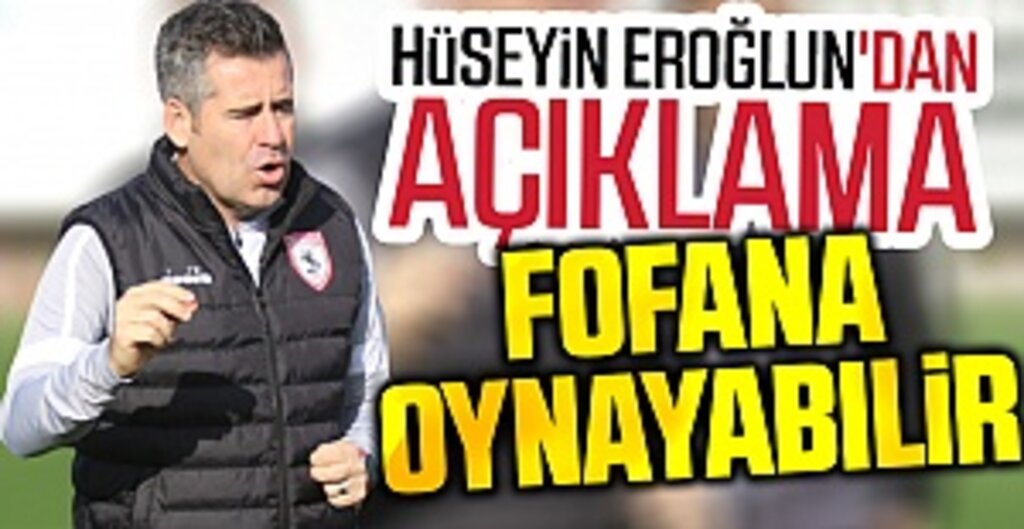 Hüseyin Eroğlun'dan Açıklama: Fofana oynayabilir